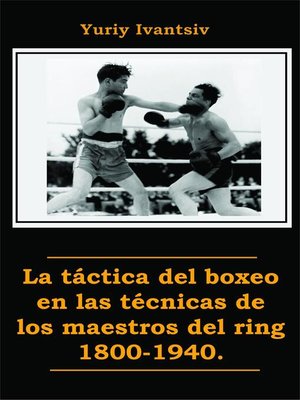 cover image of La táctica del boxeo en las técnicas de los maestros del ring 1800-1940.